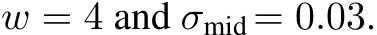  w = 4 and σmid = 0.03.