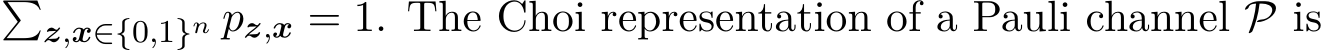 �z,x∈{0,1}n pz,x = 1. The Choi representation of a Pauli channel P is