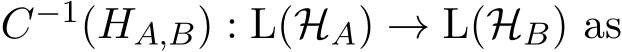  C−1(HA,B) : L(HA) → L(HB) as