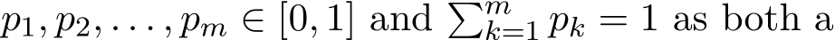  p1, p2, . . . , pm ∈ [0, 1] and �mk=1 pk = 1 as both a