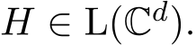  H ∈ L(Cd).