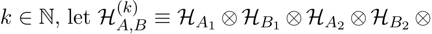  k ∈ N, let H(k)A,B ≡ HA1 ⊗ HB1 ⊗ HA2 ⊗ HB2 ⊗