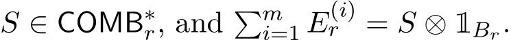 S ∈ COMB∗r, and �mi=1 E(i)r = S ⊗ 1Br.