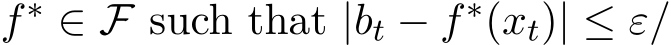  f∗ ∈ F such that |bt − f∗(xt)| ≤ ε/