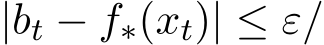  |bt − f∗(xt)| ≤ ε/