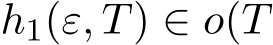  h1(ε, T) ∈ o(T