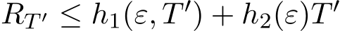  RT ′ ≤ h1(ε, T ′) + h2(ε)T ′ 