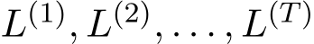  L(1), L(2), . . . , L(T)