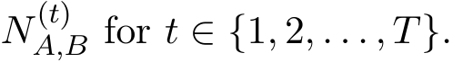  N(t)A,B for t ∈ {1, 2, . . . , T}.