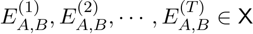 E(1)A,B, E(2)A,B, · · · , E(T)A,B ∈ X