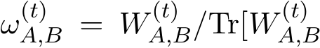  ω(t)A,B = W (t)A,B/Tr[W (t)A,B