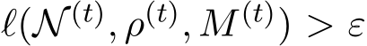  ℓ(N (t), ρ(t), M(t)) > ε