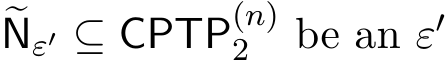 �Nε′ ⊆ CPTP(n)2 be an ε′