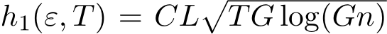  h1(ε, T) = CL�TG log(Gn)