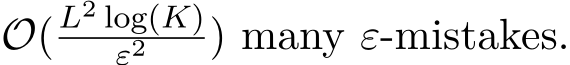  O(L2 log(K)ε2 ) many ε-mistakes.