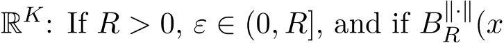  RK: If R > 0, ε ∈ (0, R], and if B∥·∥R (x