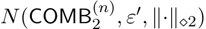  N(COMB(n)2 , ε′, ∥·∥⋄2)