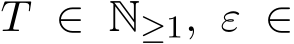  T ∈ N≥1, ε ∈