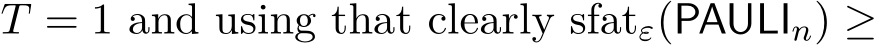  T = 1 and using that clearly sfatε(PAULIn) ≥