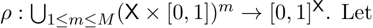  ρ : �1≤m≤M(X × [0, 1])m → [0, 1]X. Let