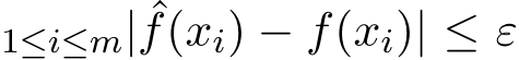 1≤i≤m| ˆf(xi) − f(xi)| ≤ ε