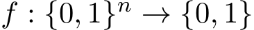  f : {0, 1}n → {0, 1}