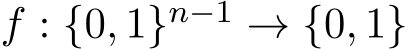  f : {0, 1}n−1 → {0, 1}