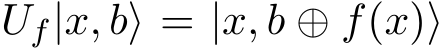  Uf|x, b⟩ = |x, b ⊕ f(x)⟩