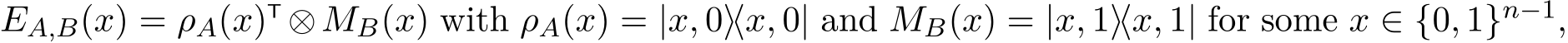 EA,B(x) = ρA(x)T ⊗MB(x) with ρA(x) = |x, 0⟩⟨x, 0| and MB(x) = |x, 1⟩⟨x, 1| for some x ∈ {0, 1}n−1,