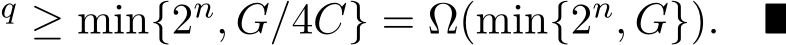 q ≥ min{2n, G/4C} = Ω(min{2n, G}). ■