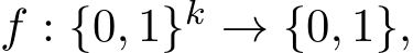  f : {0, 1}k → {0, 1},