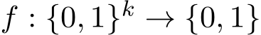  f : {0, 1}k → {0, 1}