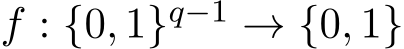  f : {0, 1}q−1 → {0, 1}