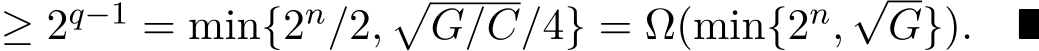  ≥ 2q−1 = min{2n/2,�G/C/4} = Ω(min{2n,√G}). ■