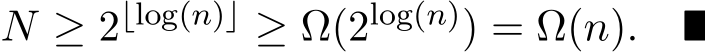  N ≥ 2⌊log(n)⌋ ≥ Ω(2log(n)) = Ω(n). ■