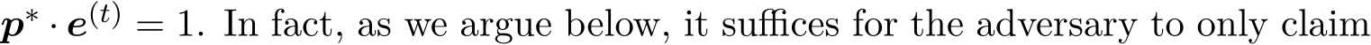  p∗ · e(t) = 1. In fact, as we argue below, it suffices for the adversary to only claim