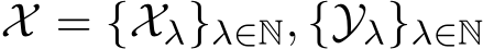  X = {Xλ}λ∈N, {Yλ}λ∈N