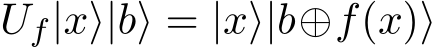 Uf|x⟩|b⟩ = |x⟩|b⊕f(x)⟩