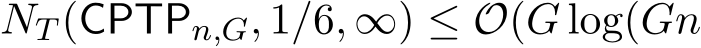  NT (CPTPn,G, 1/6, ∞) ≤ O(G log(Gn