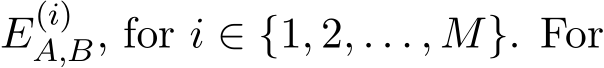  E(i)A,B, for i ∈ {1, 2, . . . , M}. For