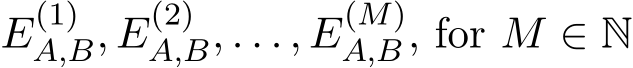  E(1)A,B, E(2)A,B, . . . , E(M)A,B, for M ∈ N