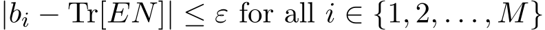  |bi − Tr[EN]| ≤ ε for all i ∈ {1, 2, . . . , M}