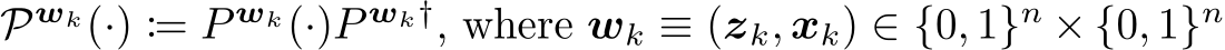  Pwk(·) := P wk(·)P wk†, where wk ≡ (zk, xk) ∈ {0, 1}n × {0, 1}n