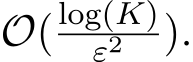  O(log(K)ε2 ).