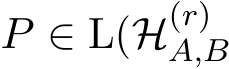  P ∈ L(H(r)A,B