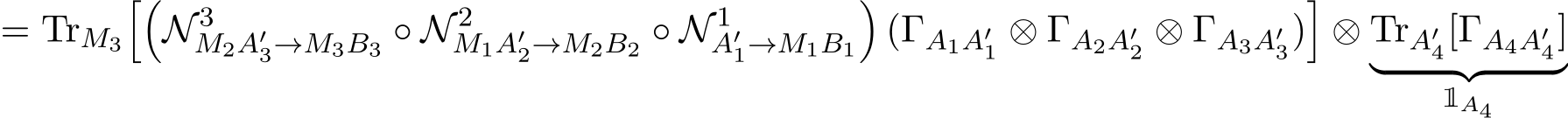 = TrM3��N 3M2A′3→M3B3 ◦ N 2M1A′2→M2B2 ◦ N 1A′1→M1B1�(ΓA1A′1 ⊗ ΓA2A′2 ⊗ ΓA3A′3)�⊗ TrA′4[ΓA4A′4]� �� �1A4