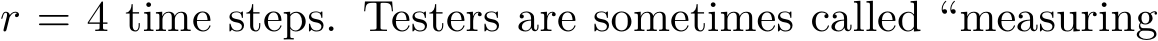  r = 4 time steps. Testers are sometimes called “measuring