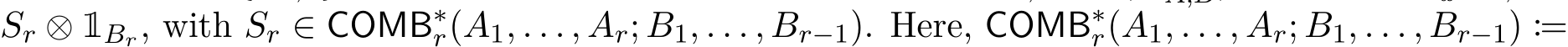 Sr ⊗ 1Br, with Sr ∈ COMB∗r(A1, . . . , Ar; B1, . . . , Br−1). Here, COMB∗r(A1, . . . , Ar; B1, . . . , Br−1) :=