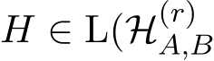 H ∈ L(H(r)A,B