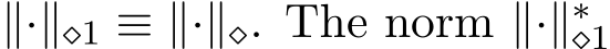  ∥·∥⋄1 ≡ ∥·∥⋄. The norm ∥·∥∗⋄1